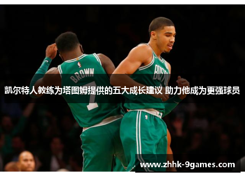 凯尔特人教练为塔图姆提供的五大成长建议 助力他成为更强球员