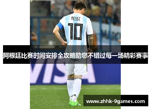 阿根廷比赛时间安排全攻略助您不错过每一场精彩赛事