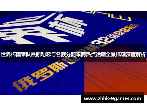 世界杯国家队最新动态与名额分配本周热点话题全景梳理深度解析