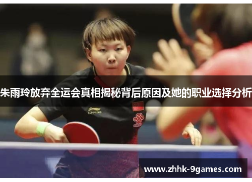 朱雨玲放弃全运会真相揭秘背后原因及她的职业选择分析