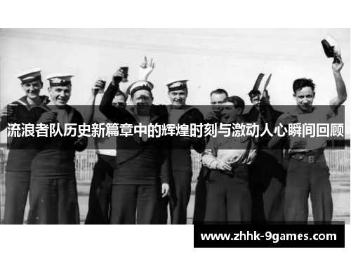 流浪者队历史新篇章中的辉煌时刻与激动人心瞬间回顾